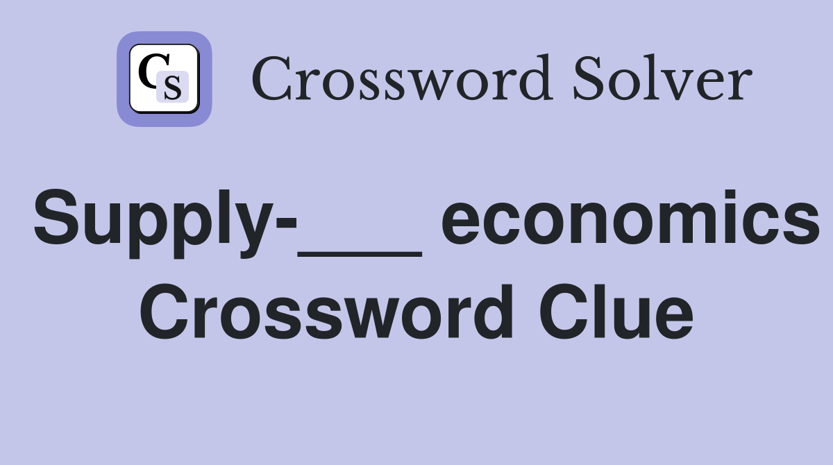 Supply-___ economics Crossword Clue