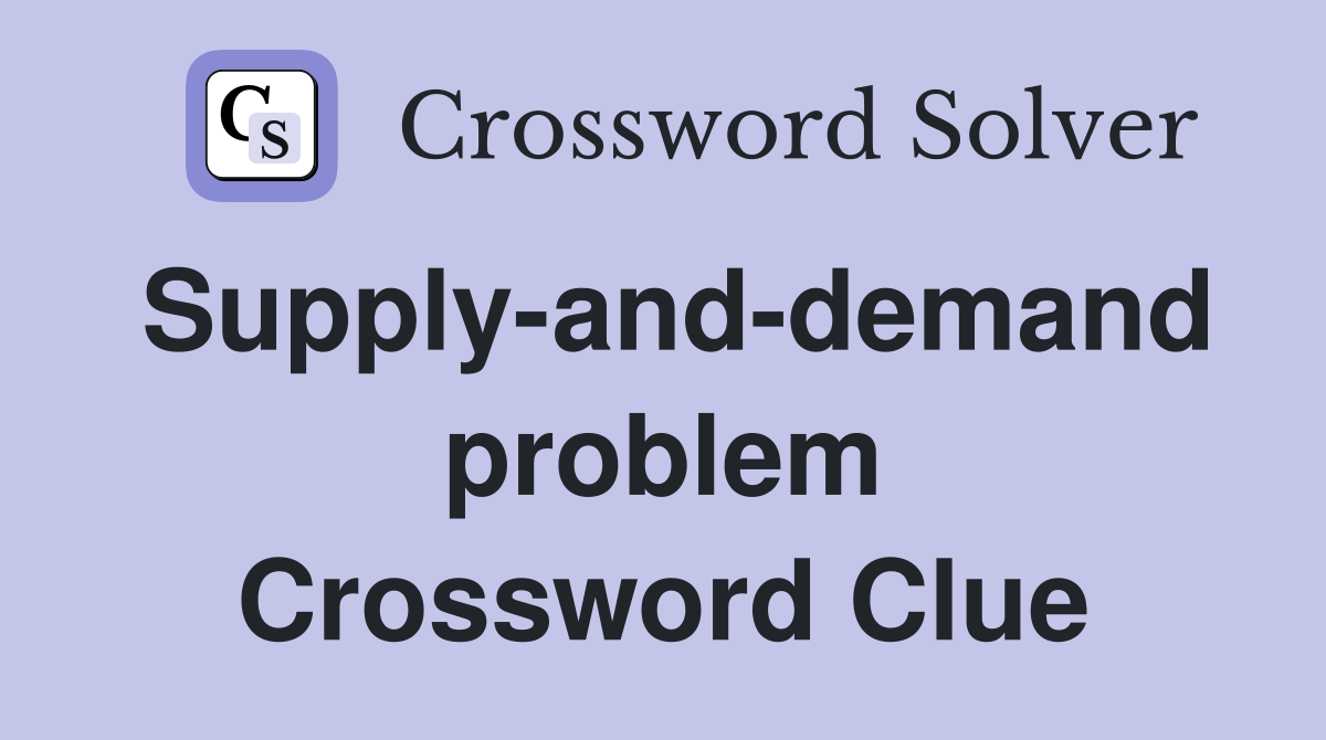 Supply-and-demand problem Crossword Clue