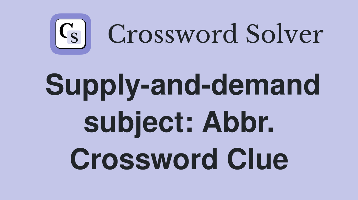 Supply-and-demand subject: Abbr. Crossword Clue