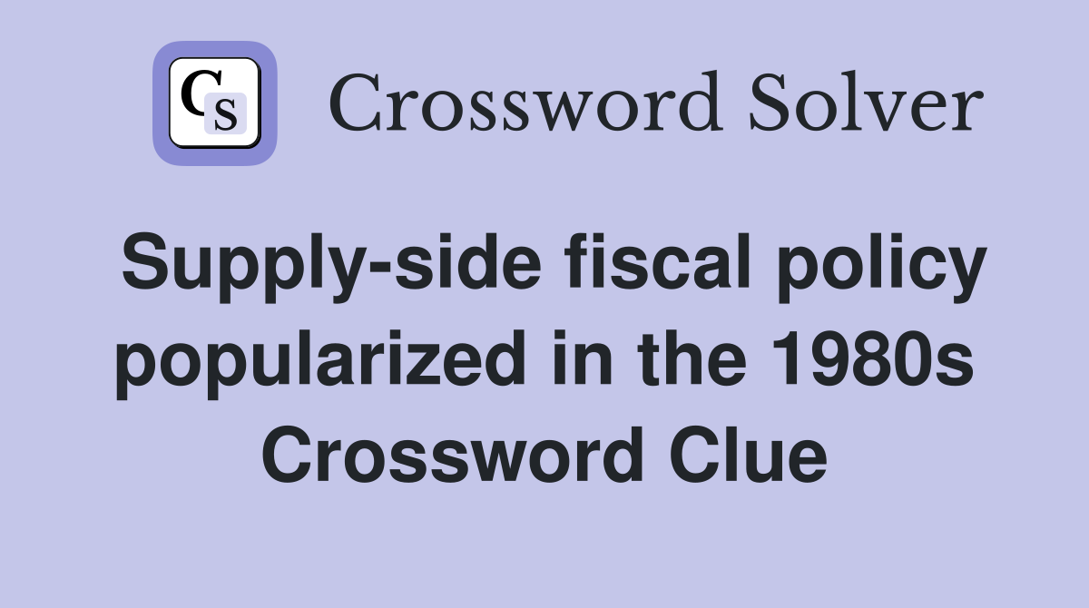Supply-side fiscal policy popularized in the 1980s Crossword Clue