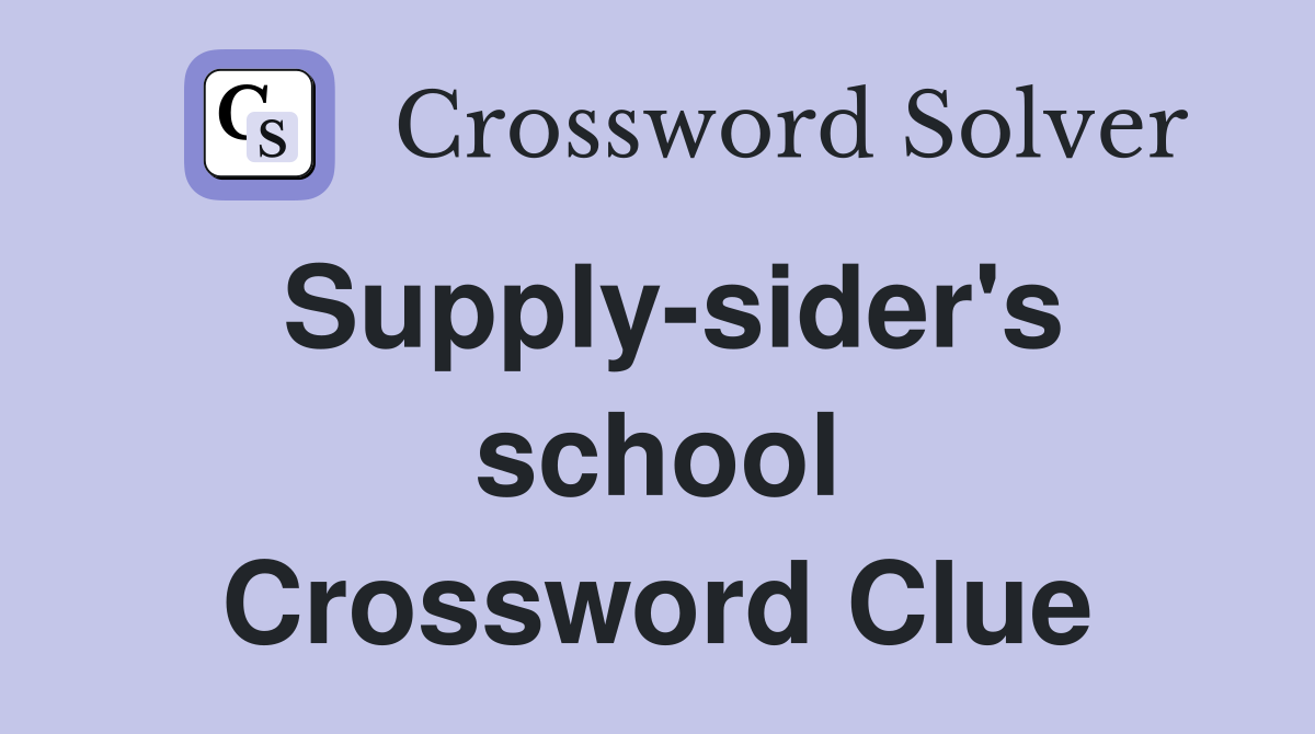 Supply-sider's school Crossword Clue