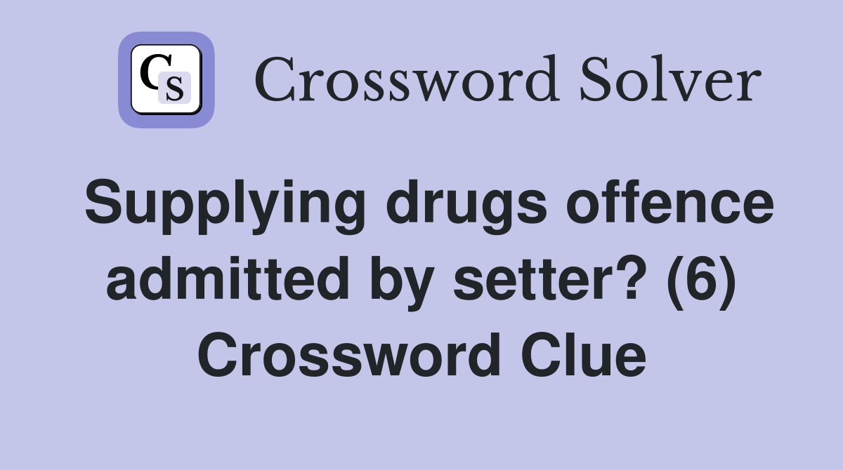 Supplying drugs offence admitted by setter? (6) Crossword Clue