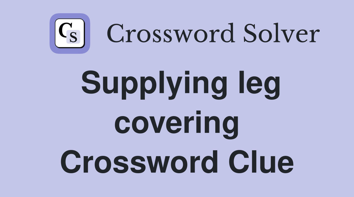 Supplying leg covering Crossword Clue