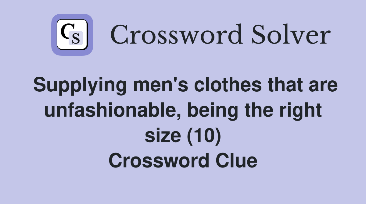 Supplying men's clothes that are unfashionable, being the right size (10) Crossword Clue