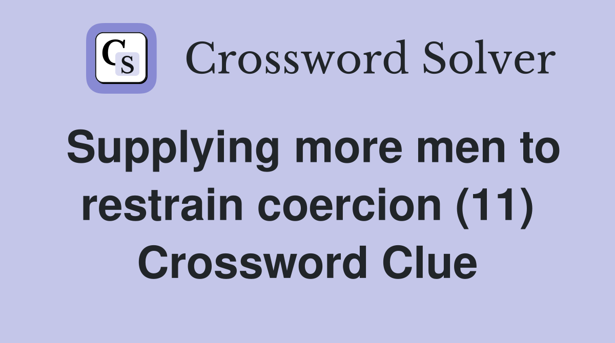 Supplying more men to restrain coercion (11) Crossword Clue