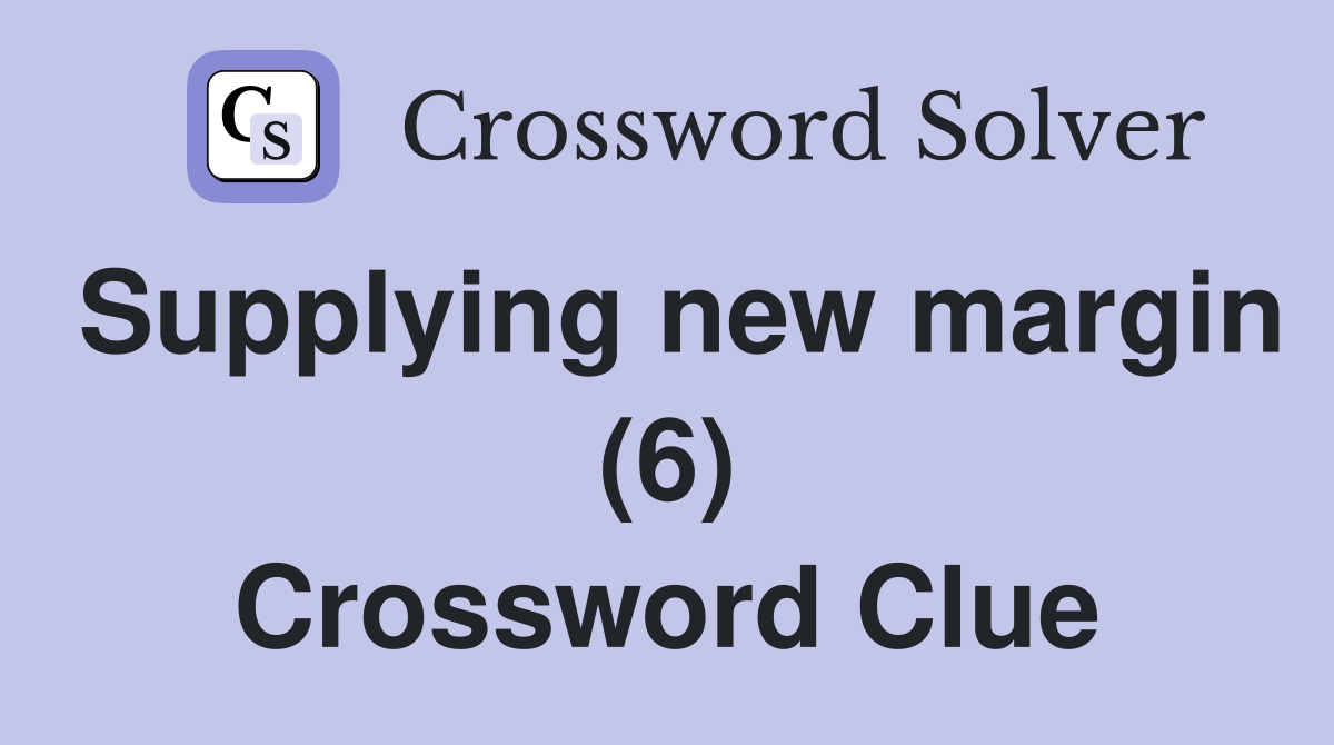 Supplying new margin (6) Crossword Clue