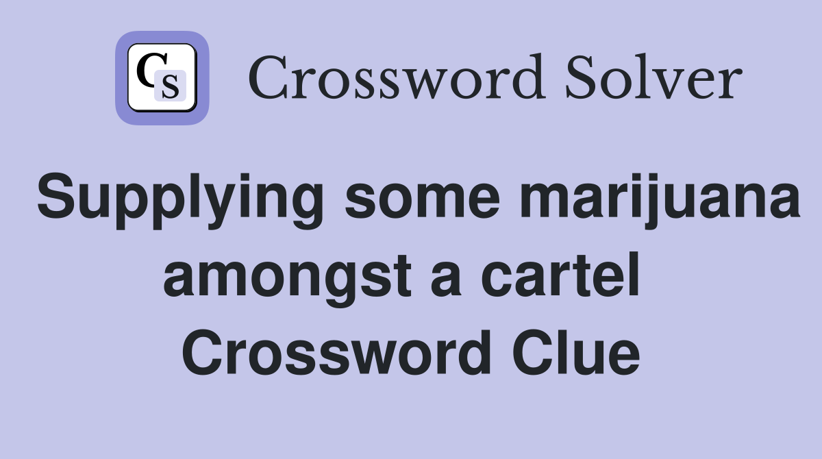 Supplying some marijuana amongst a cartel  Crossword Clue