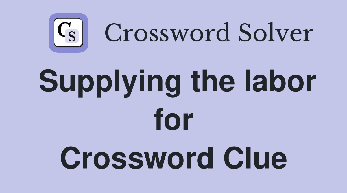 Supplying the labor for Crossword Clue
