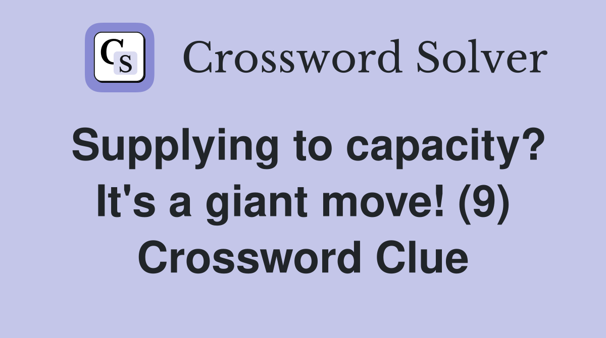 Supplying to capacity? It's a giant move! (9) Crossword Clue