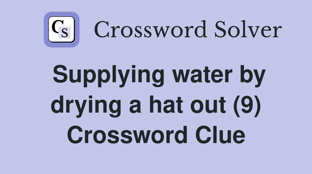 Supplying water by drying a hat out (9) Crossword Clue