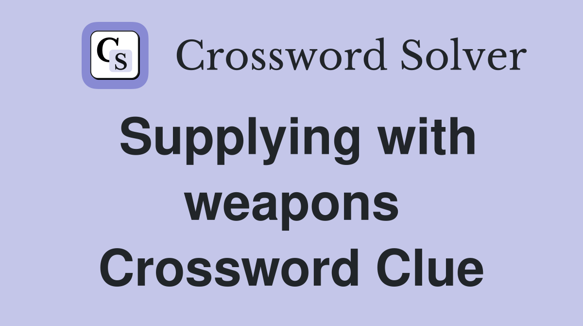 Supplying with weapons Crossword Clue