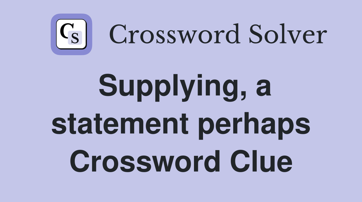 Supplying, a statement perhaps Crossword Clue