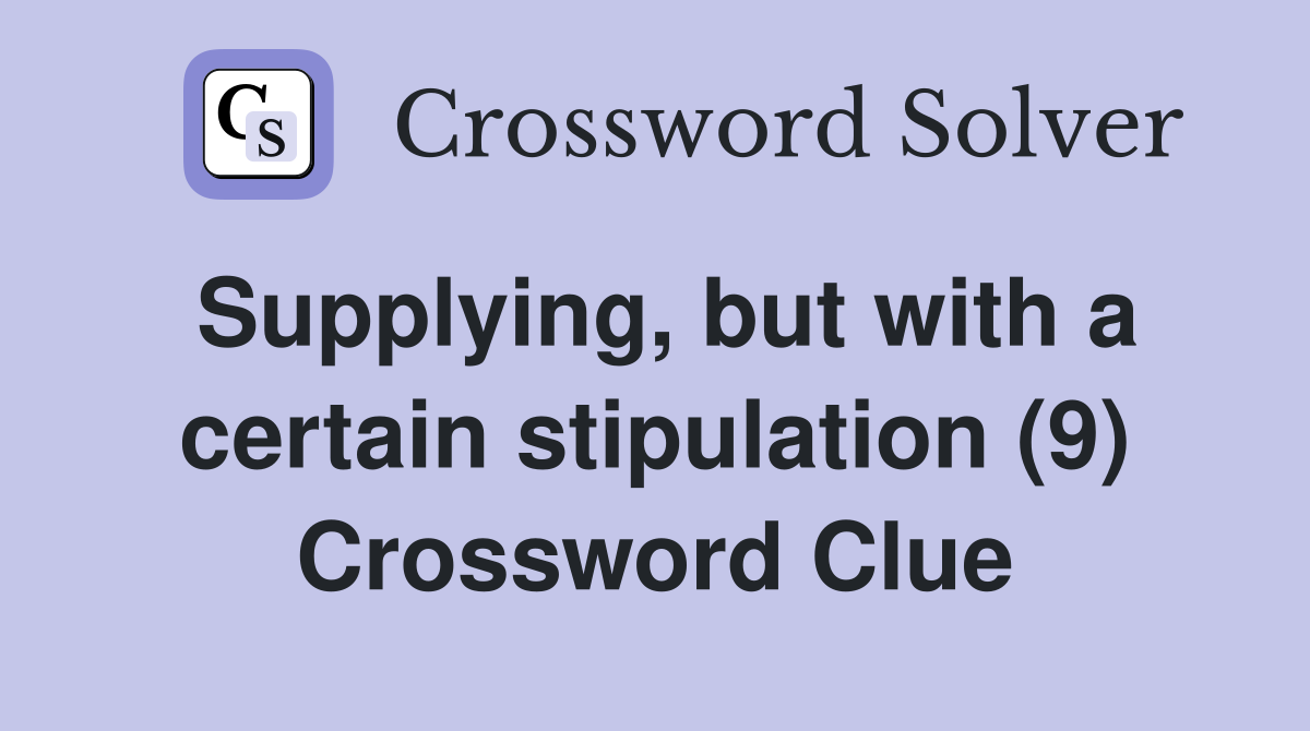 Supplying, but with a certain stipulation (9) Crossword Clue