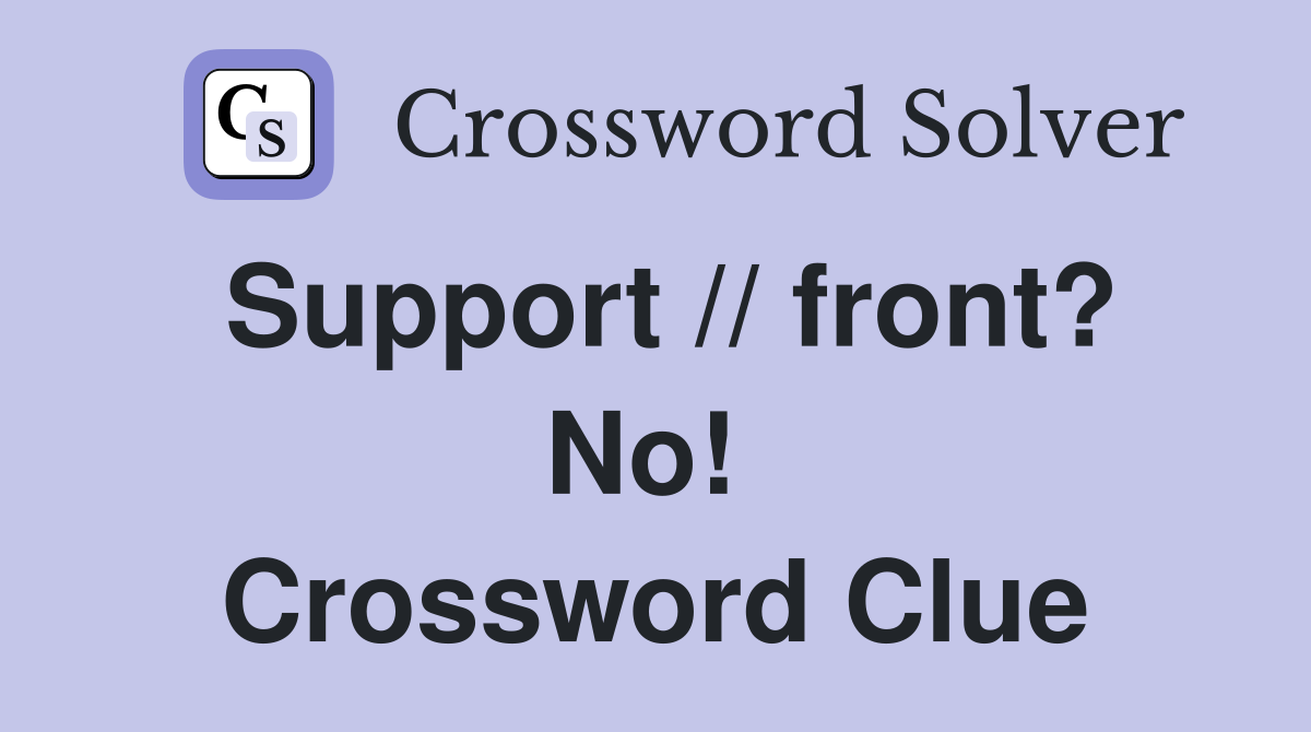 Support // front? No!  Crossword Clue