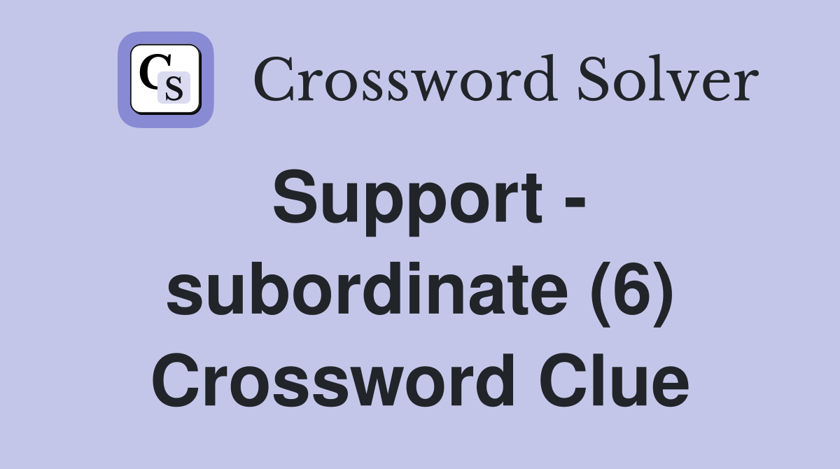 Support - subordinate (6) Crossword Clue