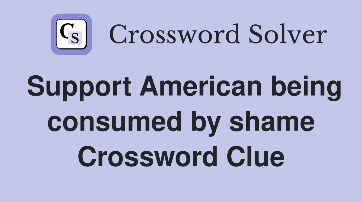 Support American being consumed by shame Crossword Clue