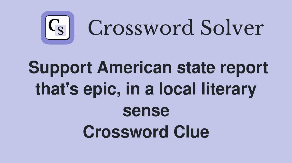 Support American state report that's epic, in a local literary sense Crossword Clue