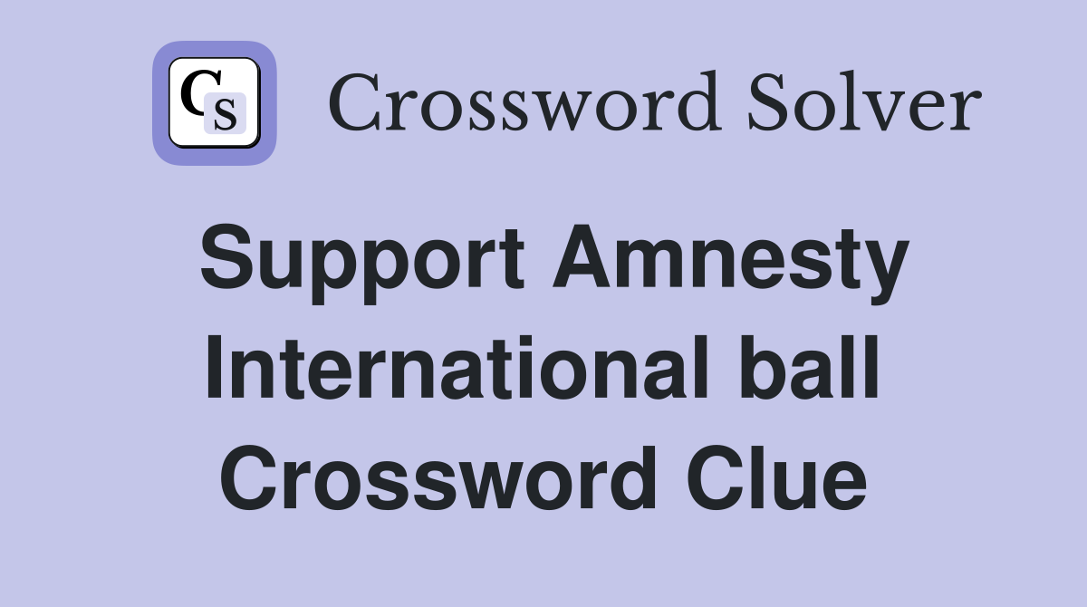 Support Amnesty International ball Crossword Clue