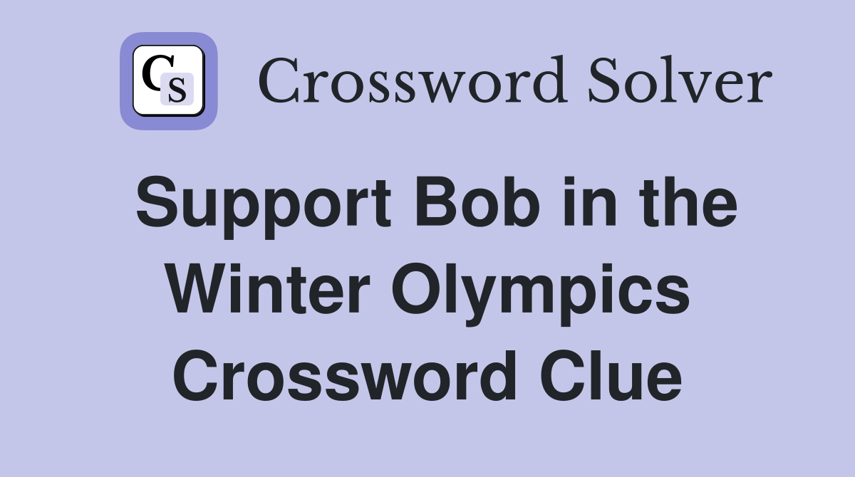 Support Bob in the Winter Olympics Crossword Clue