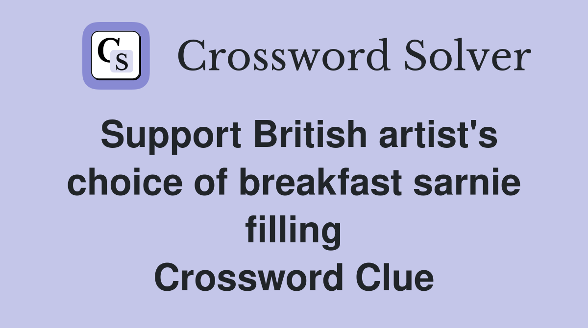 Support British artist's choice of breakfast sarnie filling Crossword Clue