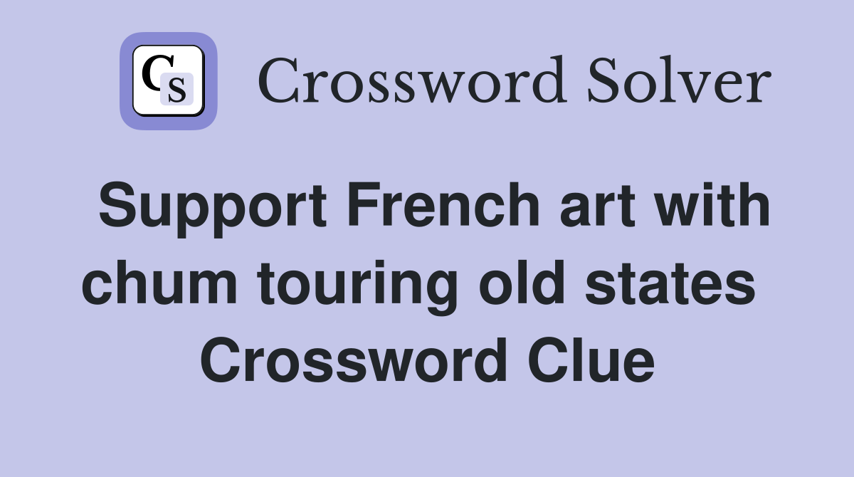 Support French art with chum touring old states  Crossword Clue