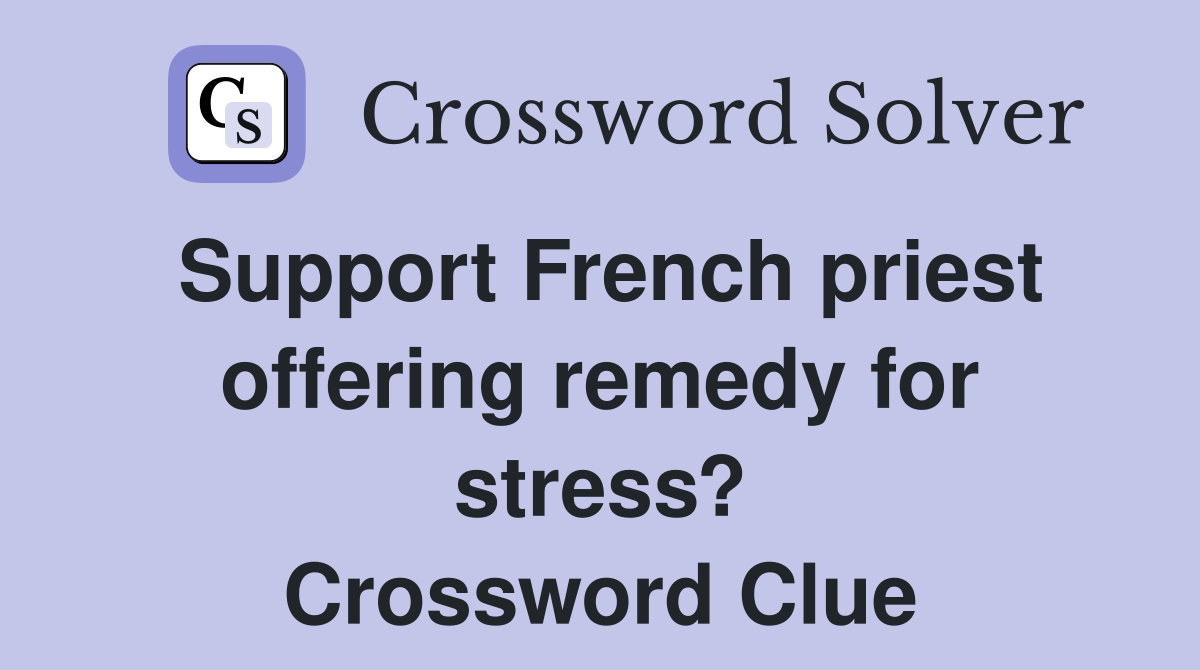 Support French priest offering remedy for stress? Crossword Clue