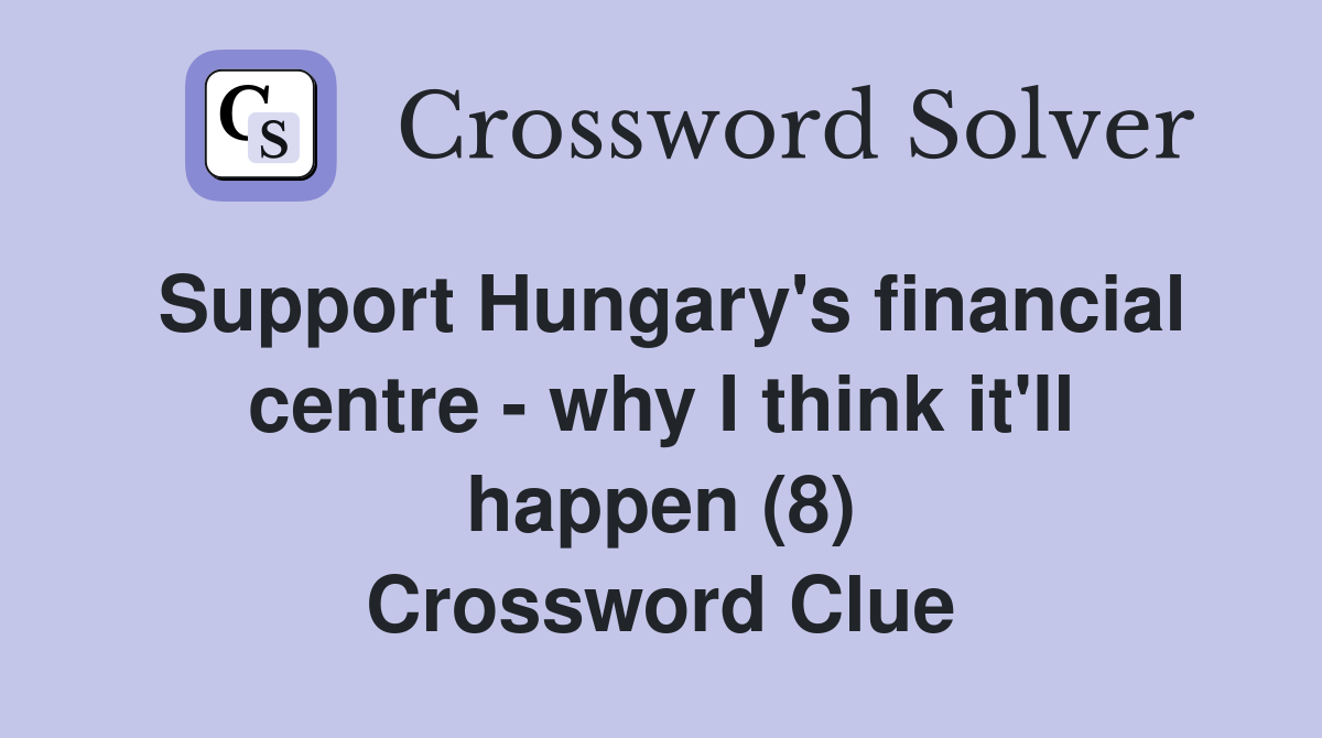 Support Hungary's financial centre - why I think it'll happen (8) Crossword Clue