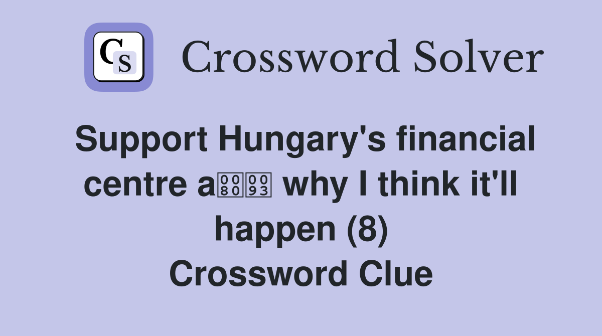 Support Hungary's financial centre a why I think it'll happen (8) Crossword Clue