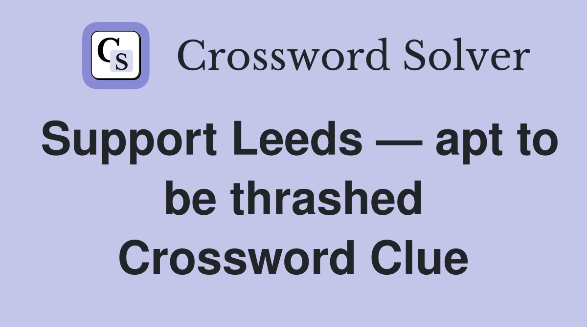 Support Leeds — apt to be thrashed Crossword Clue