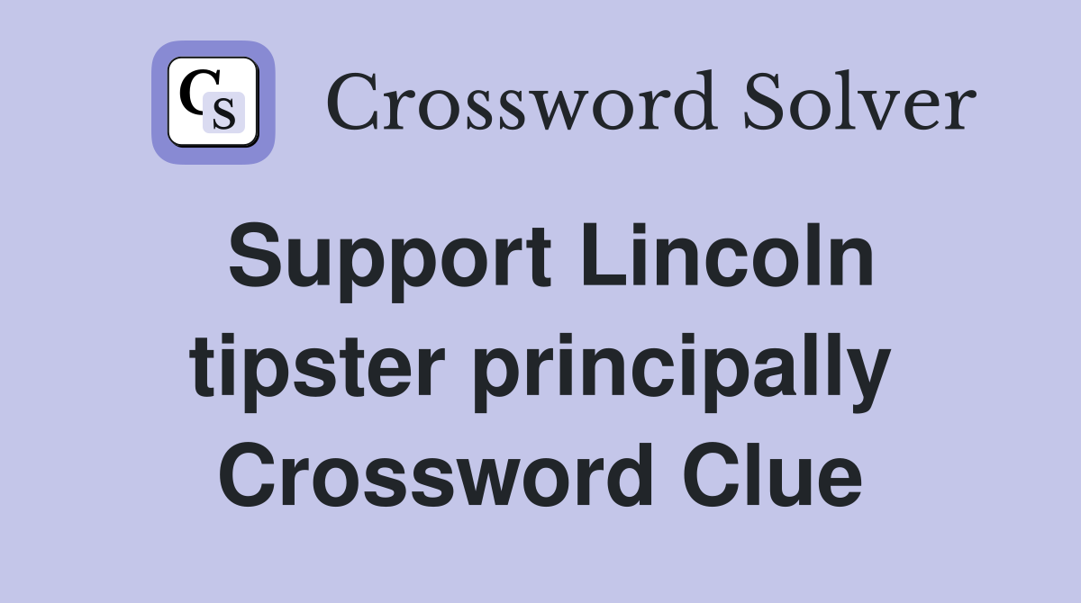 Support Lincoln tipster principally Crossword Clue