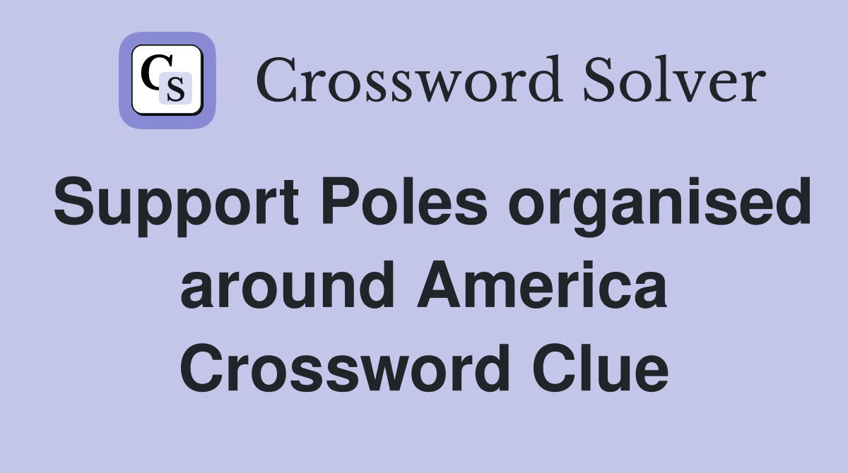 Support Poles organised around America Crossword Clue