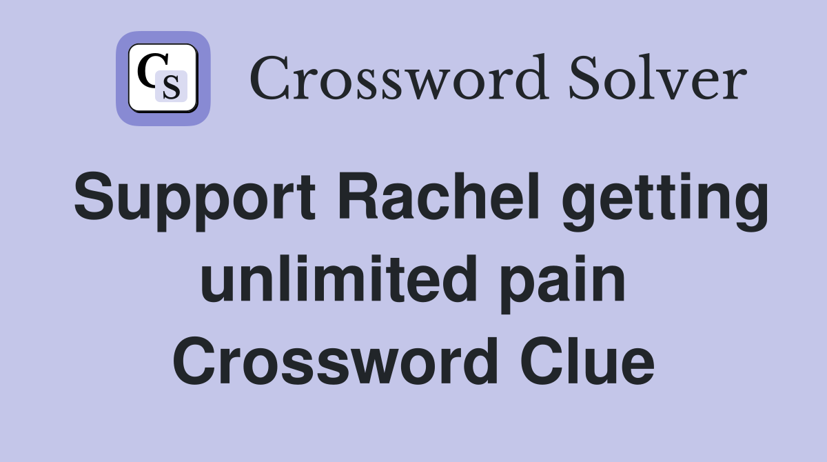 Support Rachel getting unlimited pain Crossword Clue