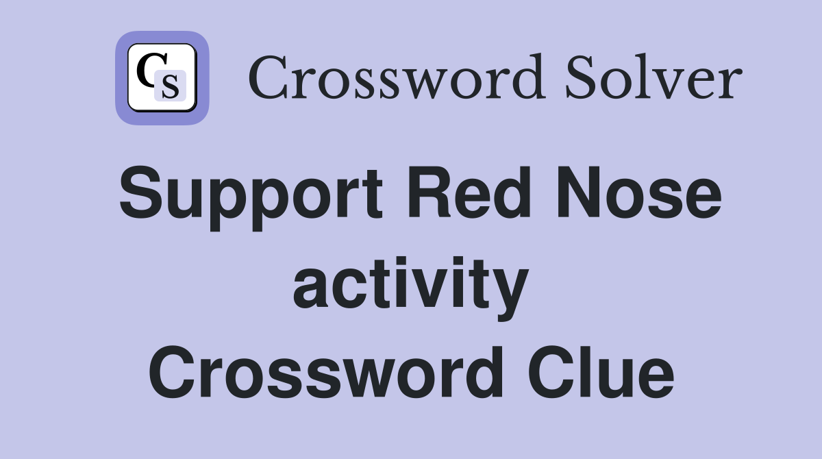 Support Red Nose activity Crossword Clue