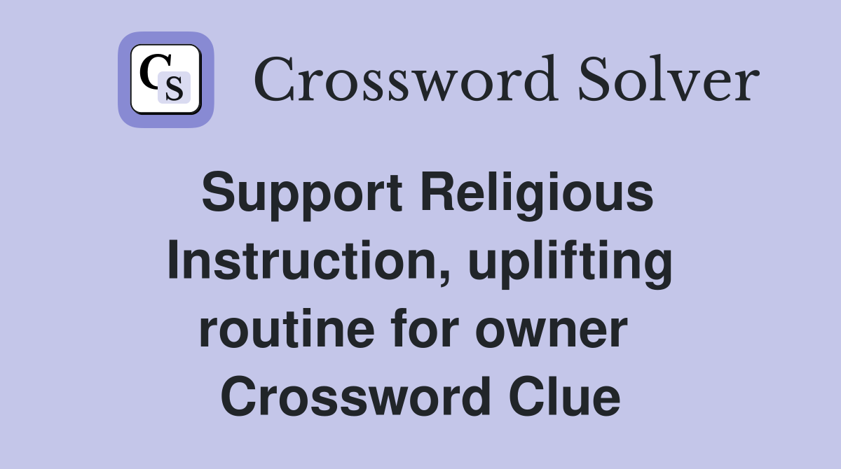 Support Religious Instruction, uplifting routine for owner  Crossword Clue