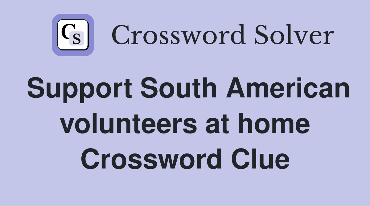 Support South American volunteers at home Crossword Clue