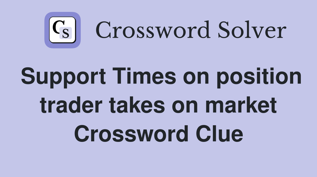 Support Times on position trader takes on market Crossword Clue