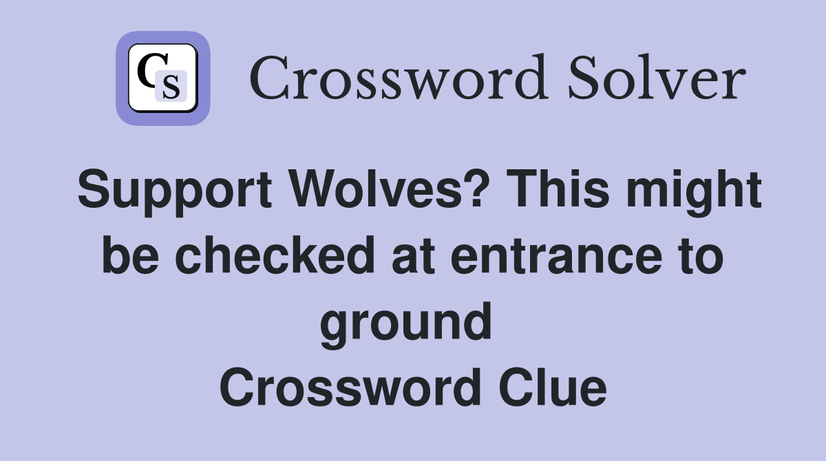 Support Wolves? This might be checked at entrance to ground  Crossword Clue