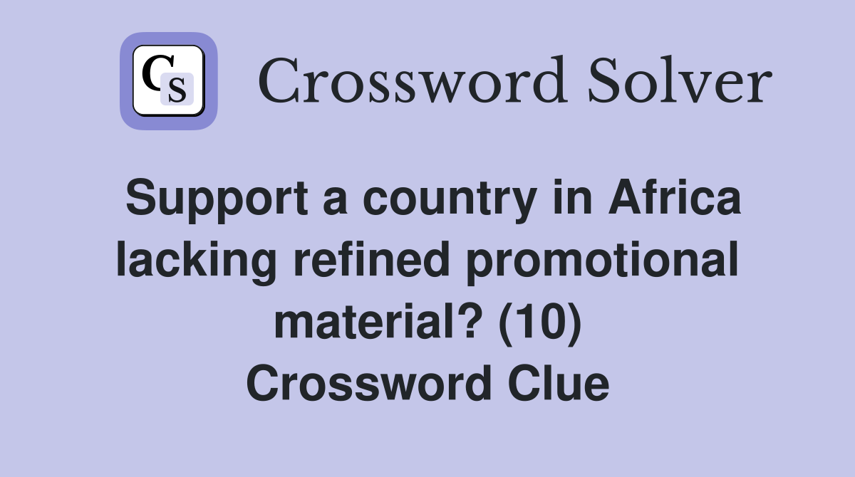 Support a country in Africa lacking refined promotional material? (10) Crossword Clue