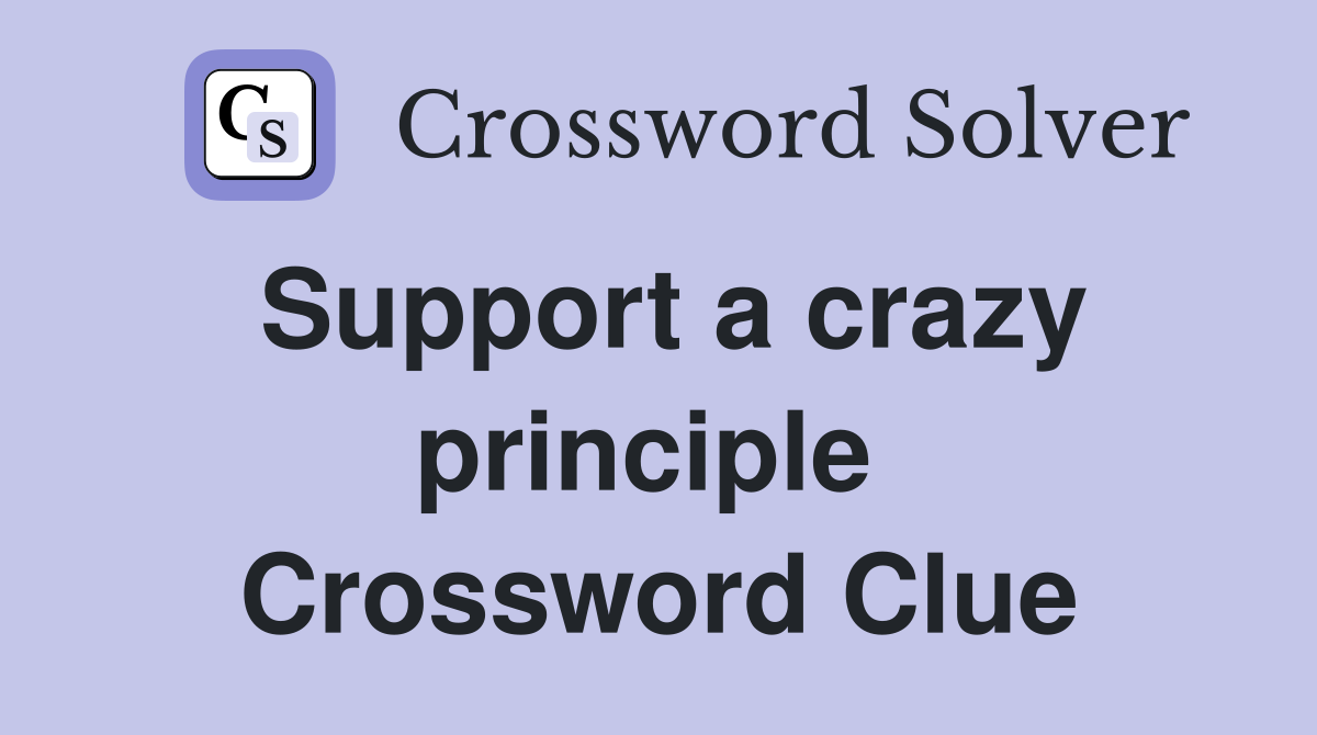 Support a crazy principle  Crossword Clue