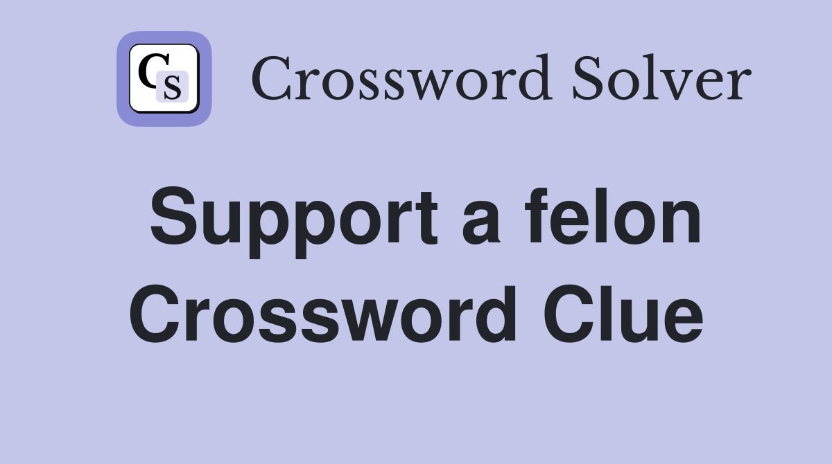Support a felon Crossword Clue