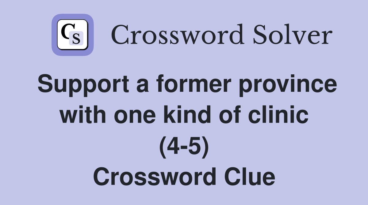 Support a former province with one kind of clinic (4-5) Crossword Clue