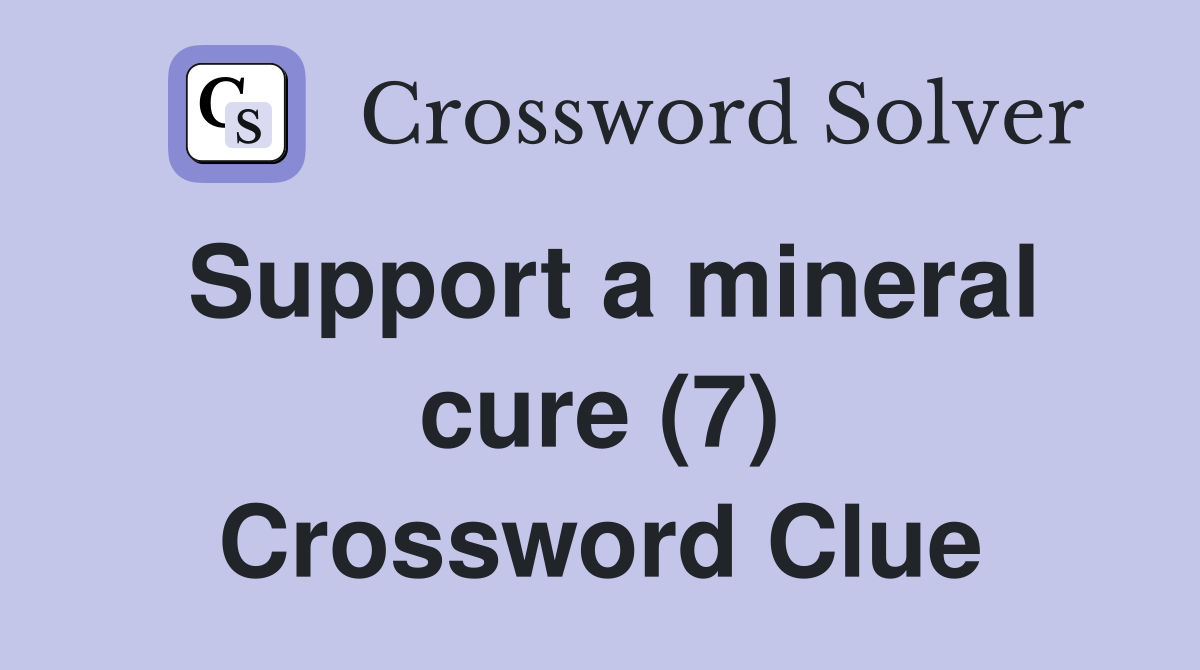 Support a mineral cure (7) Crossword Clue