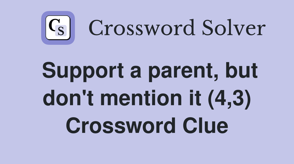 Support a parent, but don't mention it (4,3) Crossword Clue