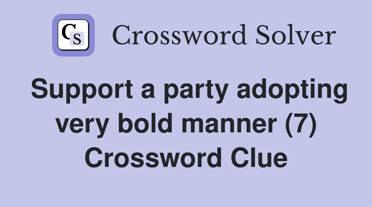 Support a party adopting very bold manner (7) Crossword Clue