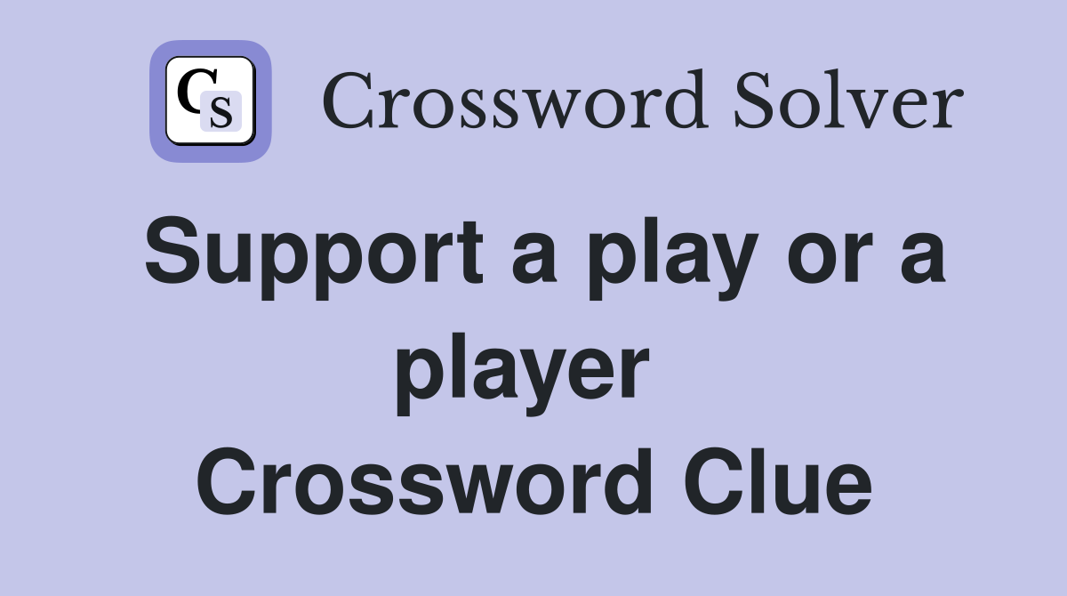Support a play or a player  Crossword Clue