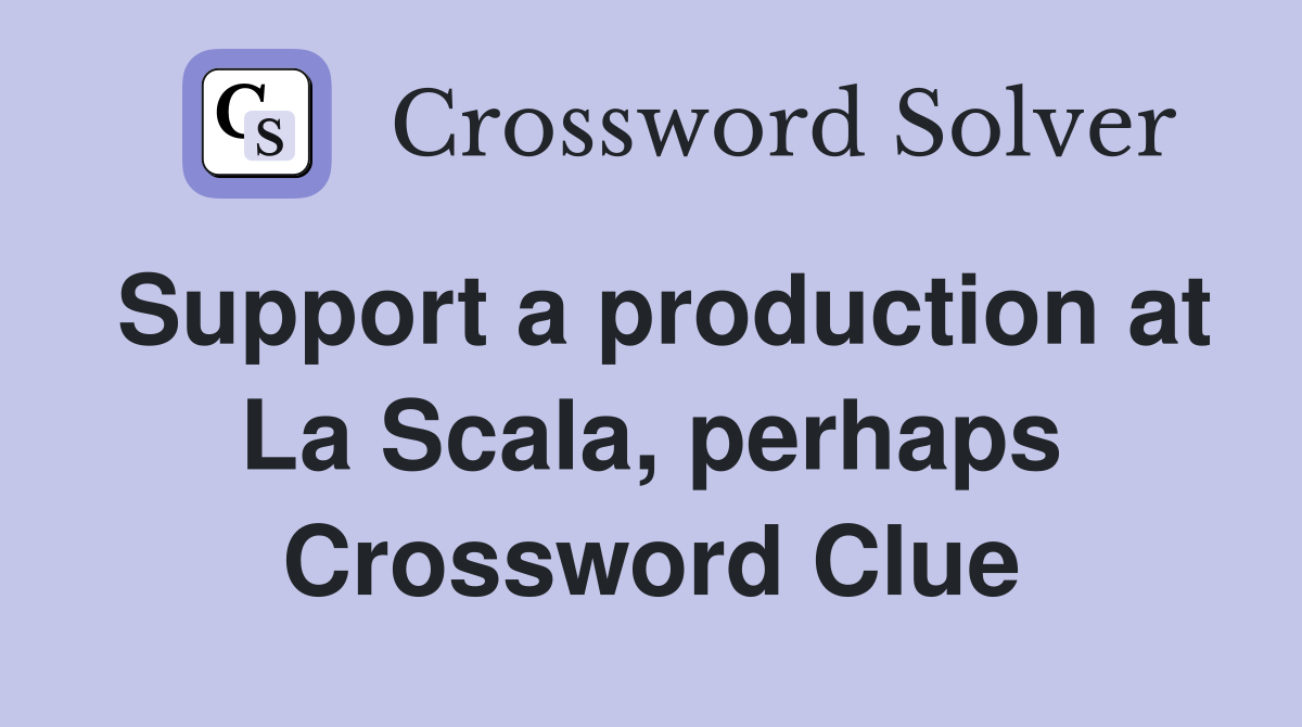 Support a production at La Scala, perhaps Crossword Clue