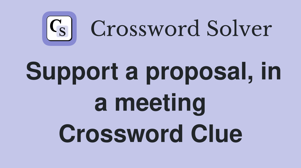 Support a proposal, in a meeting Crossword Clue