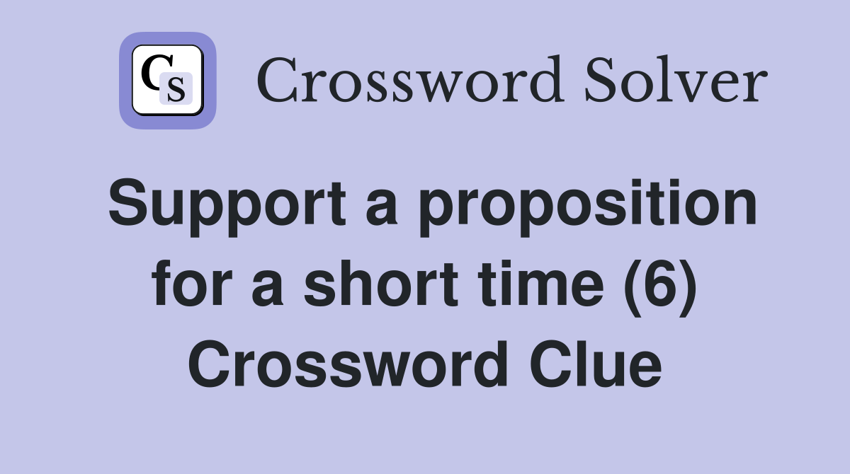Support a proposition for a short time (6) Crossword Clue