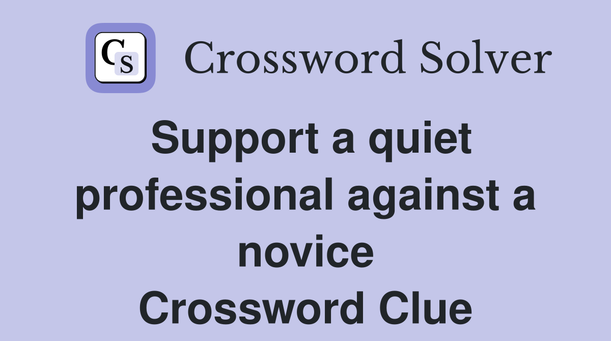 Support a quiet professional against a novice Crossword Clue