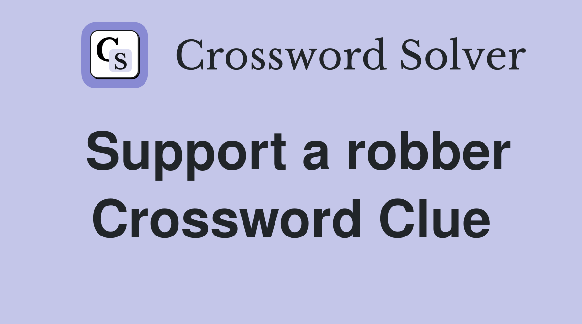Support a robber Crossword Clue